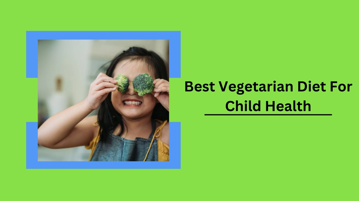 Best Vegetarian Diet For Child Health